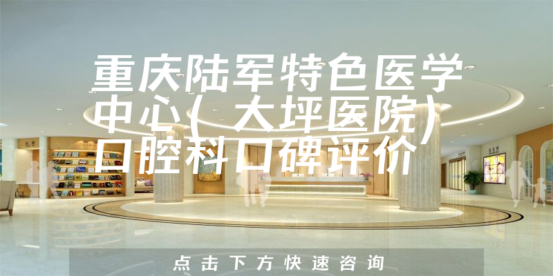 重慶陸軍特色醫(yī)學(xué)中心(大坪醫(yī)院)口腔科