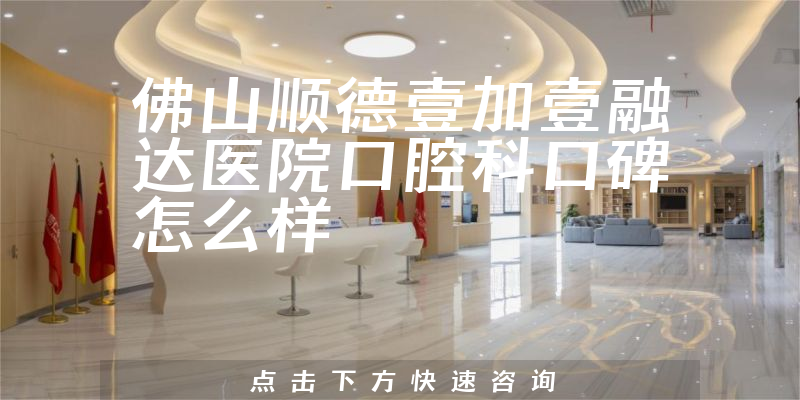 佛山順德壹加壹融達醫(yī)院口腔科