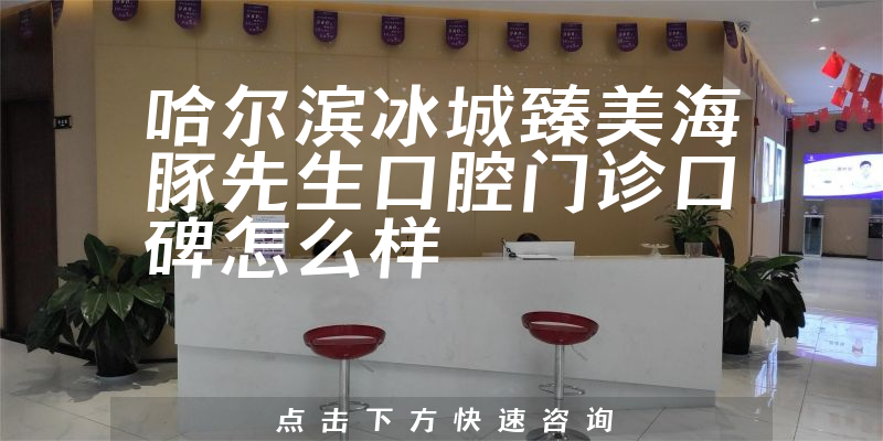 哈爾濱冰城臻美海豚先生口腔門診