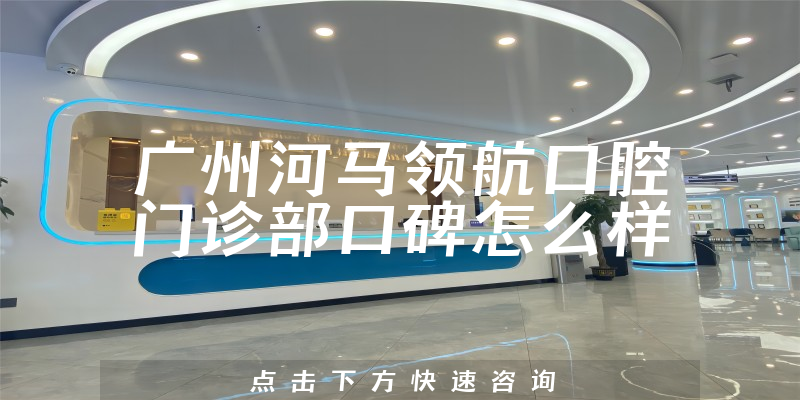 廣州河馬領(lǐng)航口腔門診部