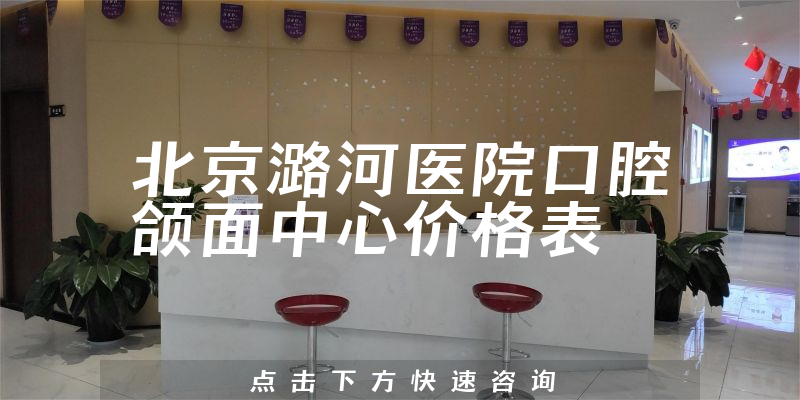 北京潞河醫(yī)院口腔頜面中心價格表
