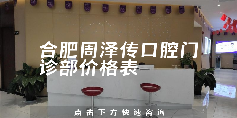 合肥周澤傳口腔門診部價(jià)格表