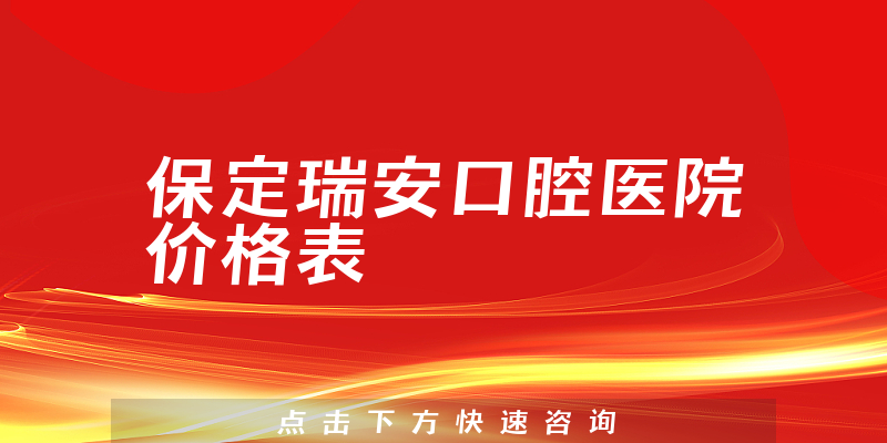 保定瑞安口腔醫(yī)院價格表