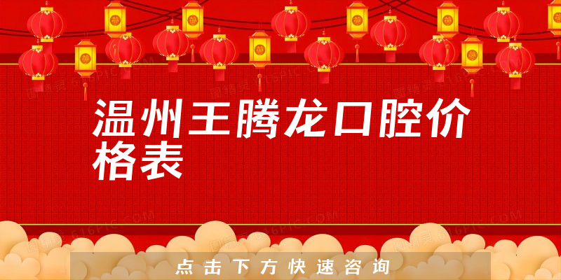 溫州王騰龍口腔價格表