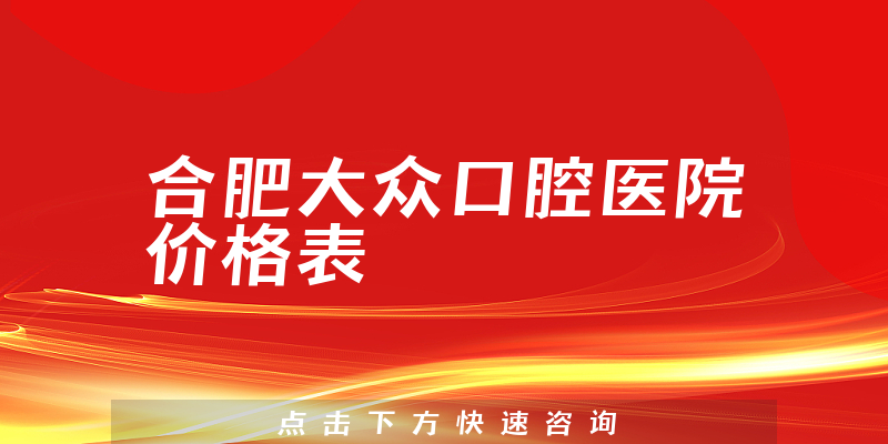 合肥大眾口腔醫(yī)院價格表