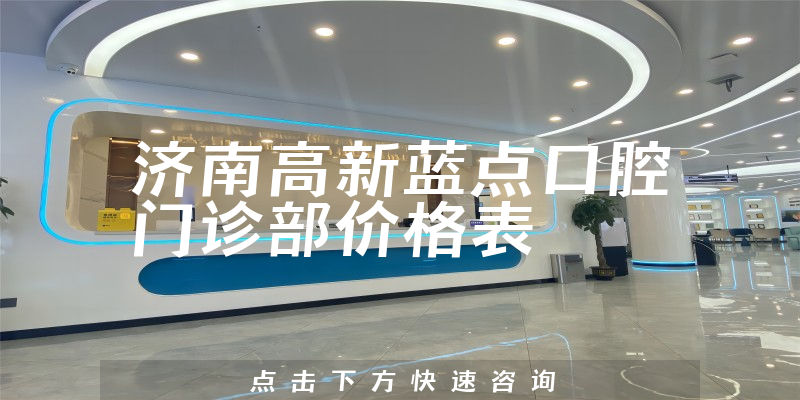 濟南高新藍(lán)點口腔門診部價格表