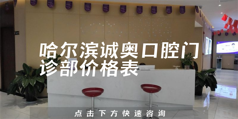 哈爾濱誠(chéng)奧口腔門診部?jī)r(jià)格表