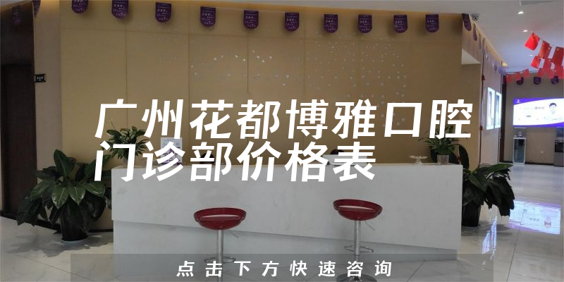 廣州花都博雅口腔門診部?jī)r(jià)格表