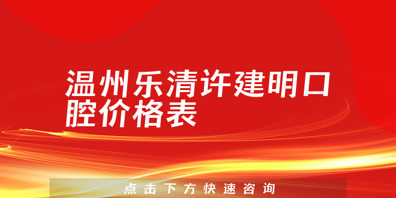 溫州樂清許建明口腔價格表