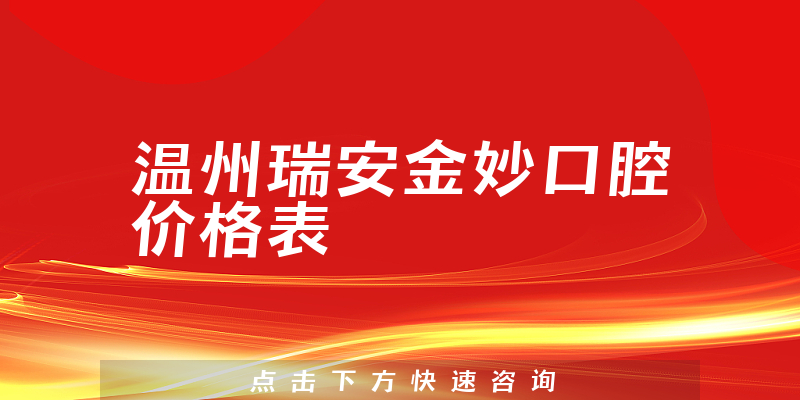 溫州瑞安金妙口腔價(jià)格表