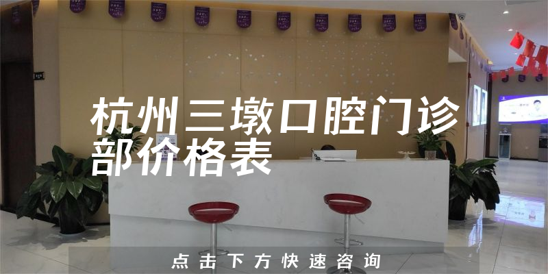 杭州三墩口腔門(mén)診部?jī)r(jià)格表