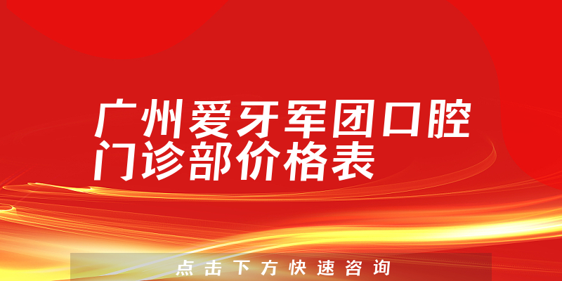 廣州愛牙軍團(tuán)口腔門診部價格表