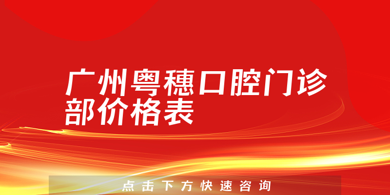 廣州粵穗口腔門診部價格表