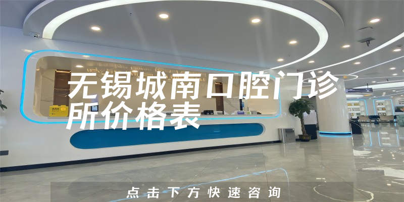 無錫城南口腔門診所價格表