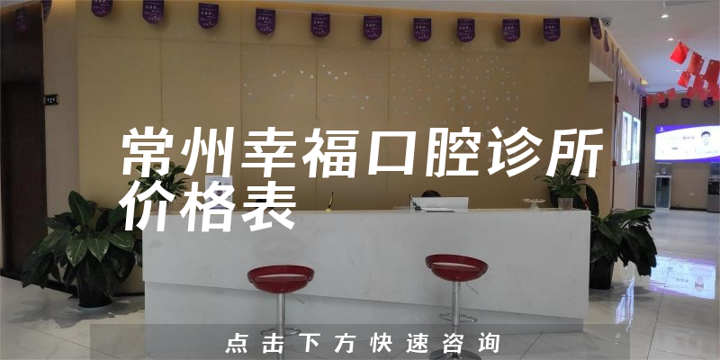 常州幸福口腔診所價(jià)格表