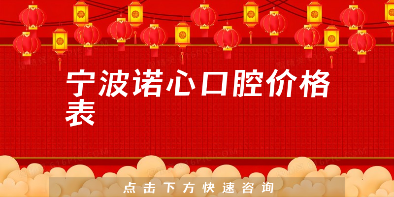 寧波諾心口腔價(jià)格表