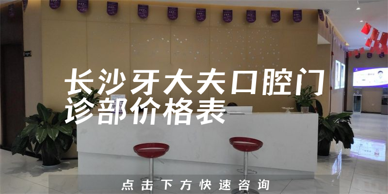 長沙牙大夫口腔門診部價格表