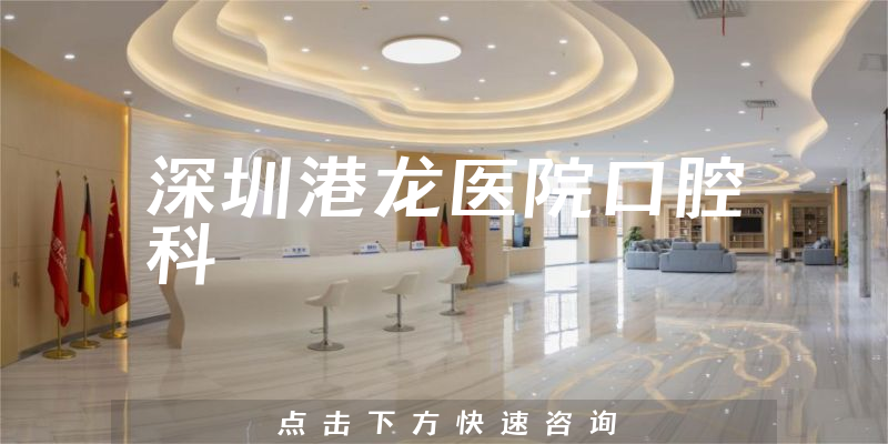 深圳港龍醫(yī)院口腔科