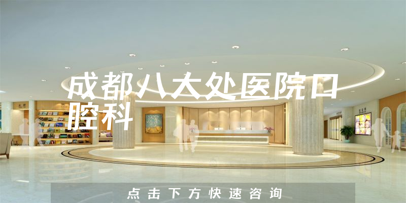成都八大處醫(yī)院口腔科