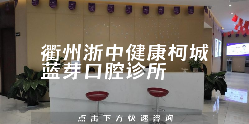 衢州浙中健康柯城藍(lán)芽口腔診所